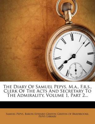 Book cover for The Diary of Samuel Pepys, M.A., F.R.S., Clerk of the Acts and Secretary to the Admirality, Volume 1, Part 2...