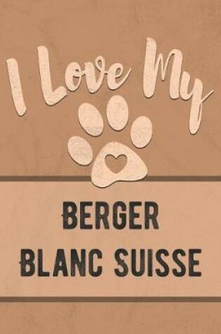 Cover of I Love My Berger Blanc Suisse