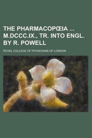 Cover of The Pharmacop Ia M.DCCC.IX., Tr. Into Engl. by R. Powell