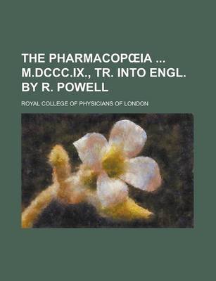 Book cover for The Pharmacop Ia M.DCCC.IX., Tr. Into Engl. by R. Powell