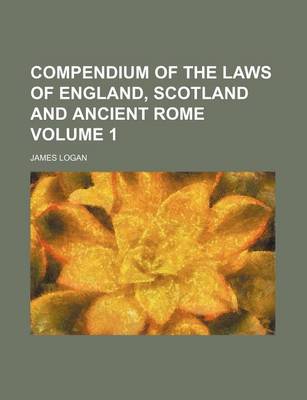 Book cover for Compendium of the Laws of England, Scotland and Ancient Rome Volume 1