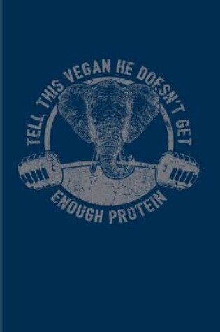 Cover of Tell This Vegan He Doesn't Get Enough Protein