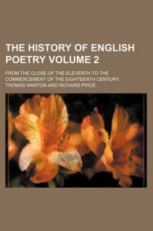 Cover of The History of English Poetry Volume 2; From the Close of the Eleventh to the Commencement of the Eighteenth Century