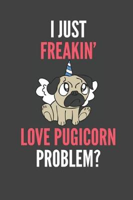 Book cover for I Just Freakin' Love Pugicorn Problem?