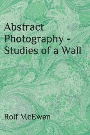 Cover of Abstract Photography - Studies of a Wall