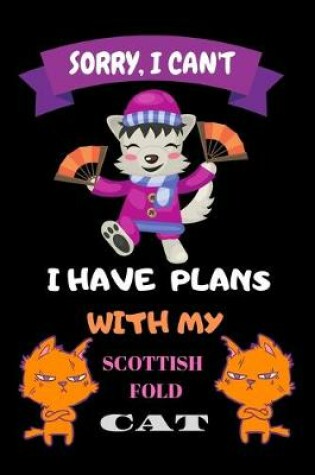 Cover of Sorry, I Can't I have plans with my Scottish Fold CAT