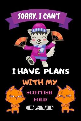 Book cover for Sorry, I Can't I have plans with my Scottish Fold CAT