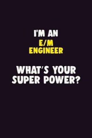 Cover of I'M An E/M Engineer, What's Your Super Power?