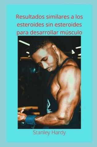 Cover of Resultados similares a los esteroides sin esteroides para desarrollar musculo