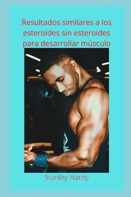 Book cover for Resultados similares a los esteroides sin esteroides para desarrollar musculo
