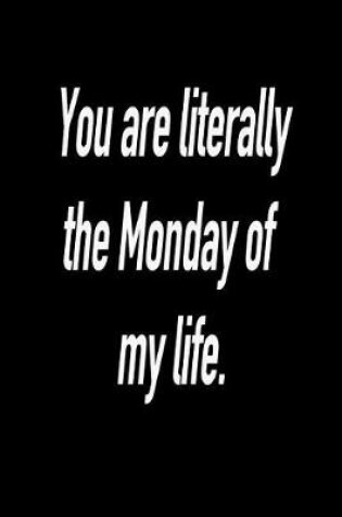 Cover of You Are Literally the Monday of My Life.