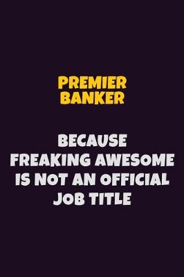 Book cover for Premier Banker, Because Freaking Awesome Is Not An Official Job Title