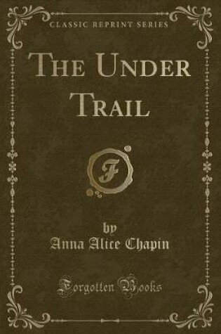 Cover of The Under Trail (Classic Reprint)