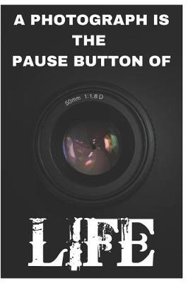 Book cover for A Photograph Is The Pause Button Of Life