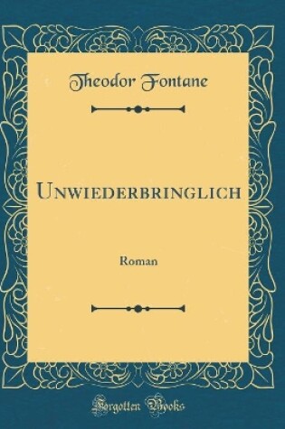 Cover of Unwiederbringlich: Roman (Classic Reprint)