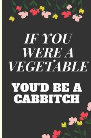 Cover of If You Were a Vegetable You'd Be a Cabbitch