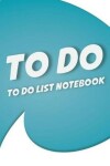 Book cover for To Do -To Do List Notebook