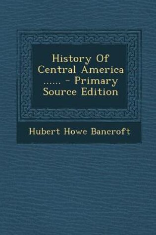 Cover of History of Central America ...... - Primary Source Edition