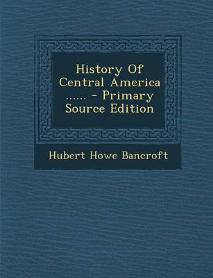 Book cover for History of Central America ...... - Primary Source Edition