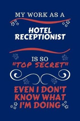 Cover of My Work As A Hotel Receptionist Is So Top Secret Even I Don't Know What I'm Doing