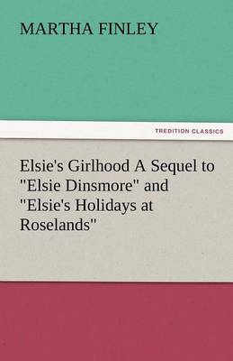 Book cover for Elsie's Girlhood a Sequel to Elsie Dinsmore and Elsie's Holidays at Roselands