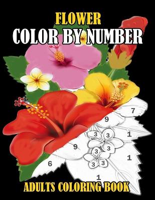 Book cover for Flower Color By Number Adults Coloring Book