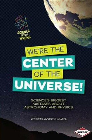Cover of We're the Center of the Universe!: Science S Biggest Mistakes about Astronomy and Physics