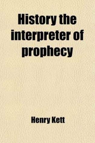 Cover of History the Interpreter of Prophecy; Or, a View of Scriptural Prophecies and Their Accomplishment