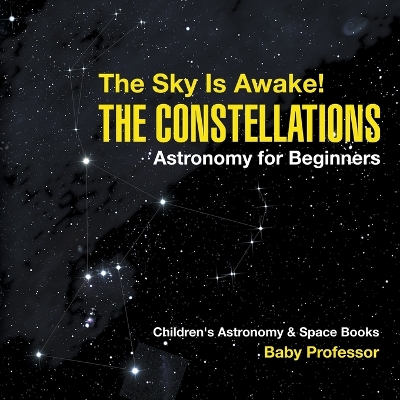 Book cover for The Sky Is Awake! The Constellations - Astronomy for Beginners Children's Astronomy & Space Books