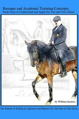 Cover of Baroque and Academic Training Concepts, Made Easy to Understand and Apply for You and Your Horse