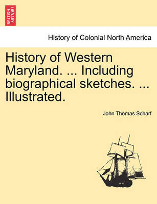 Book cover for History of Western Maryland. ... Including Biographical Sketches. ... Illustrated, Vol. I