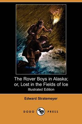 Book cover for The Rover Boys in Alaska; Or, Lost in the Fields of Ice(Dodo Press)