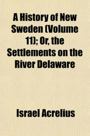 Cover of A History of New Sweden (Volume 11); Or, the Settlements on the River Delaware