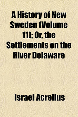 Book cover for A History of New Sweden (Volume 11); Or, the Settlements on the River Delaware