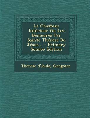 Book cover for Le Chasteau Interieur Ou Les Demeures Par Sainte Therese de Jesus...