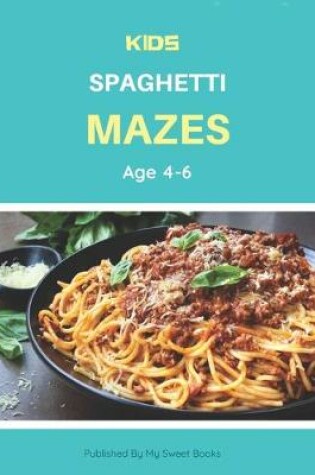 Cover of Kids Spaghetti Mazes Age 4-6