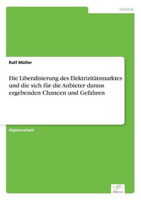 Book cover for Die Liberalisierung des Elektrizitätsmarktes und die sich für die Anbieter daraus ergebenden Chancen und Gefahren