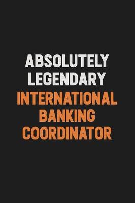 Book cover for Absolutely Legendary International Banking Coordinator