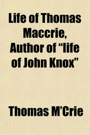 Cover of Life of Thomas Maccrie, Author of "Life of John Knox"