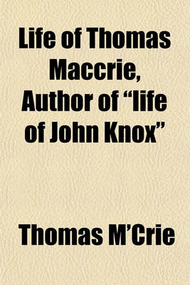 Book cover for Life of Thomas Maccrie, Author of "Life of John Knox"