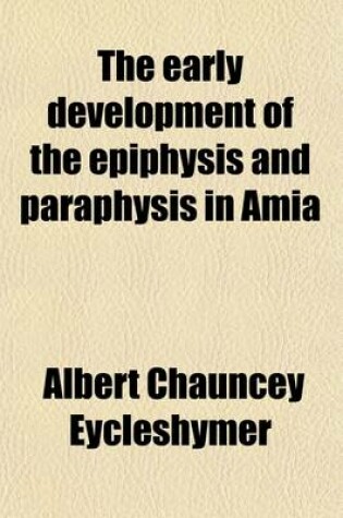 Cover of The Early Development of the Epiphysis and Paraphysis in Amia