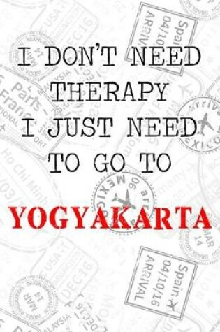 Cover of I Don't Need Therapy I Just Need To Go To Yogyakarta