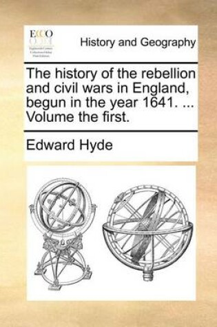 Cover of The History of the Rebellion and Civil Wars in England, Begun in the Year 1641. ... Volume the First.