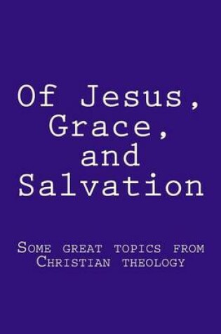 Cover of Of Jesus, Grace, and Salvation