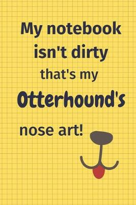 Book cover for My Notebook Isn't Dirty That's My Otterhound's Nose Art