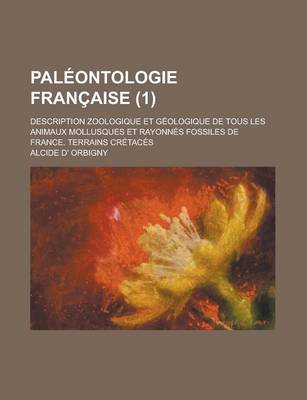 Book cover for Paleontologie Francaise; Description Zoologique Et Geologique de Tous Les Animaux Mollusques Et Rayonnes Fossiles de France. Terrains Cretaces (1 )