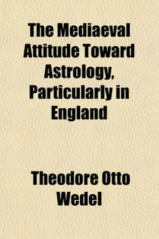 Cover of The Mediaeval Attitude Toward Astrology, Particularly in England