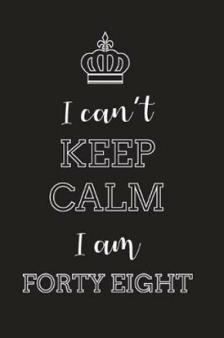 Cover of I Can't Keep Calm I Am Forty Eight