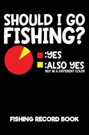 Cover of Should I Go Fishing? Fishing Record Book