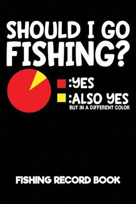 Book cover for Should I Go Fishing? Fishing Record Book
